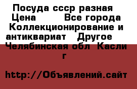 Посуда ссср разная › Цена ­ 50 - Все города Коллекционирование и антиквариат » Другое   . Челябинская обл.,Касли г.